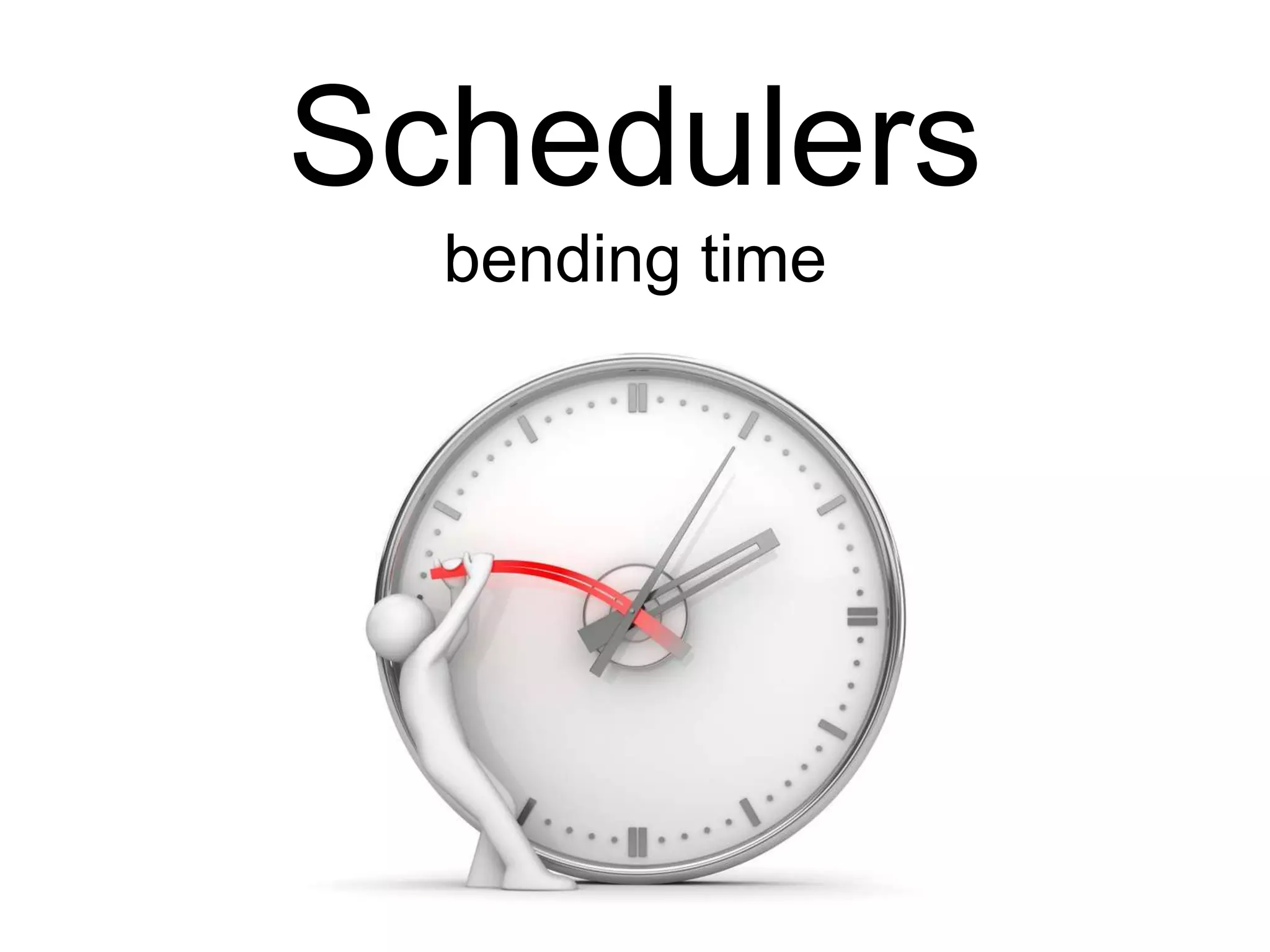 Schedulers
bending time
 