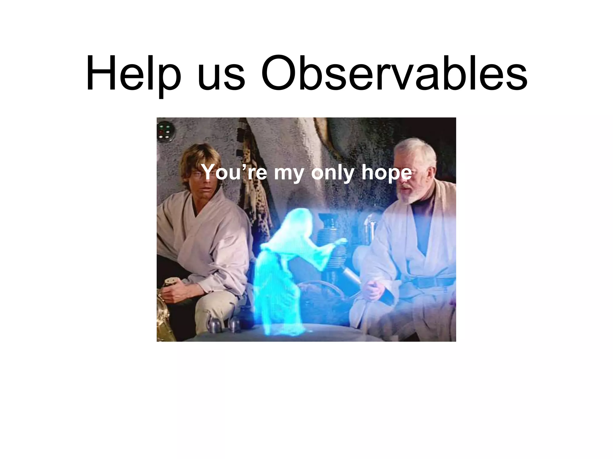 Help us Observables
You’re my only hope
 