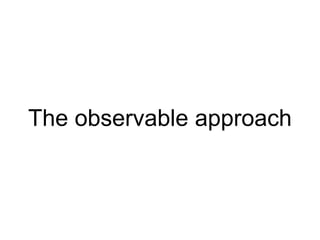 The observable approach
 