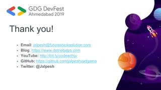Thank you!
• Email: jalpesh@futurestacksolution.com
• Blog: https://www.dotnetjalps.com
• YouTube: http://bit.ly/codewithjv
• GitHub: https://github.com/jalpeshvadgama
• Twitter: @Jalpesh
 