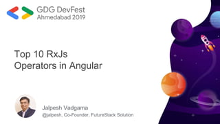 Jalpesh Vadgama
@jalpesh, Co-Founder, FutureStack Solution
Top 10 RxJs
Operators in Angular
 