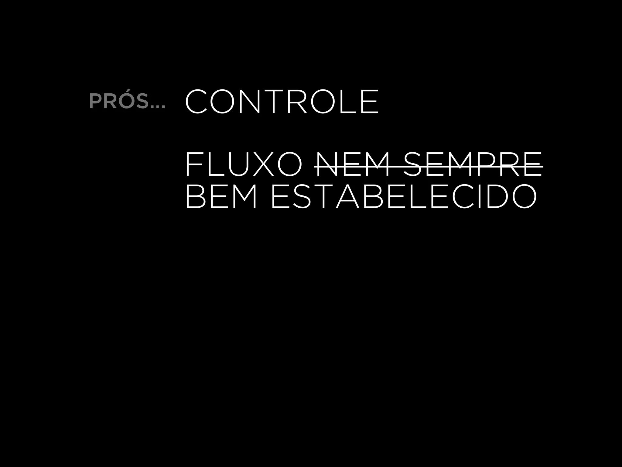 CONTROLE
FLUXO NEM SEMPRE
BEM ESTABELECIDO
PRÓS…
 