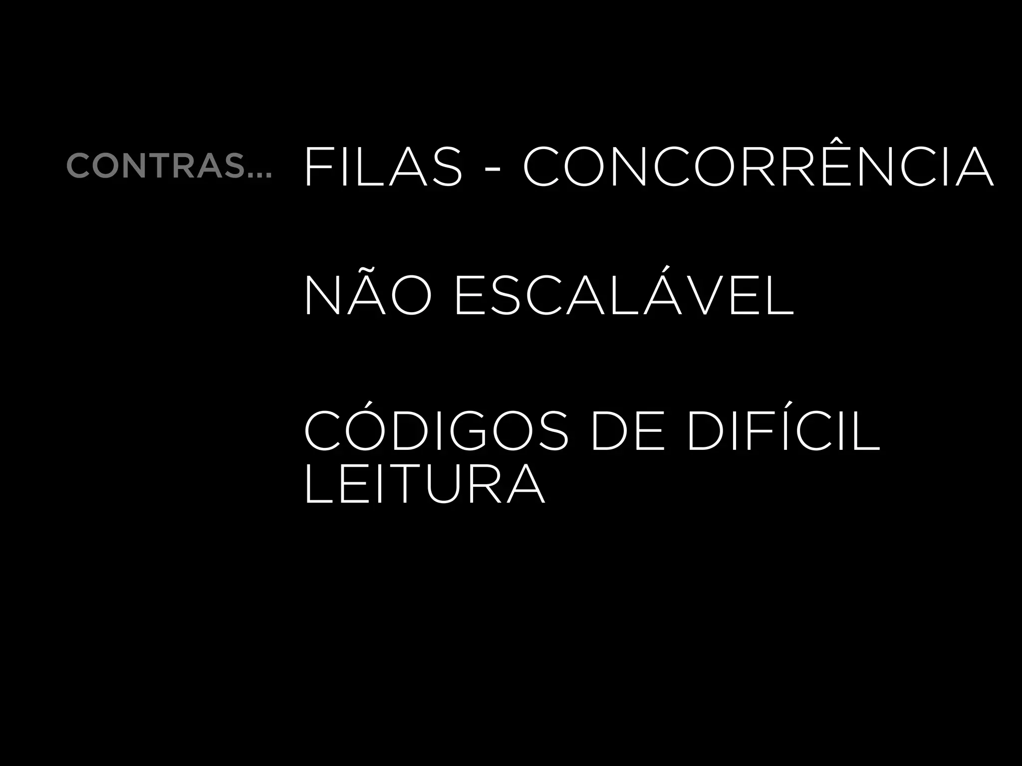 FILAS - CONCORRÊNCIA
CÓDIGOS DE DIFÍCIL
LEITURA
NÃO ESCALÁVEL
CONTRAS…
 