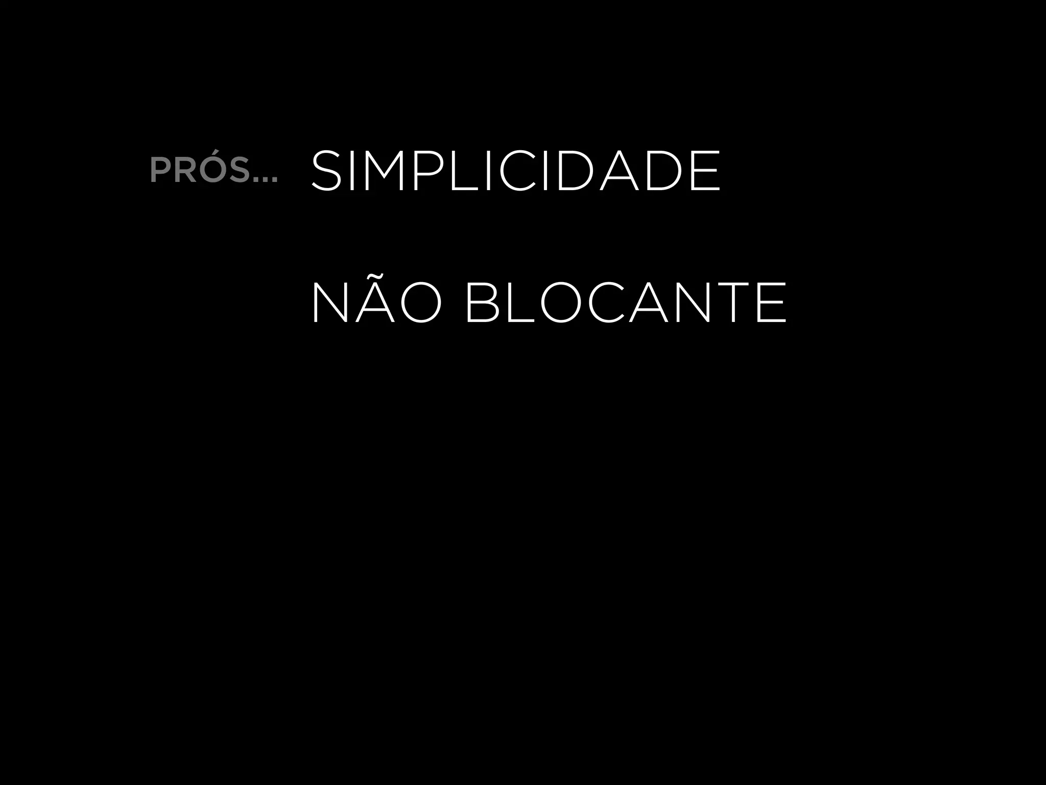 SIMPLICIDADE
NÃO BLOCANTE
PRÓS…
 