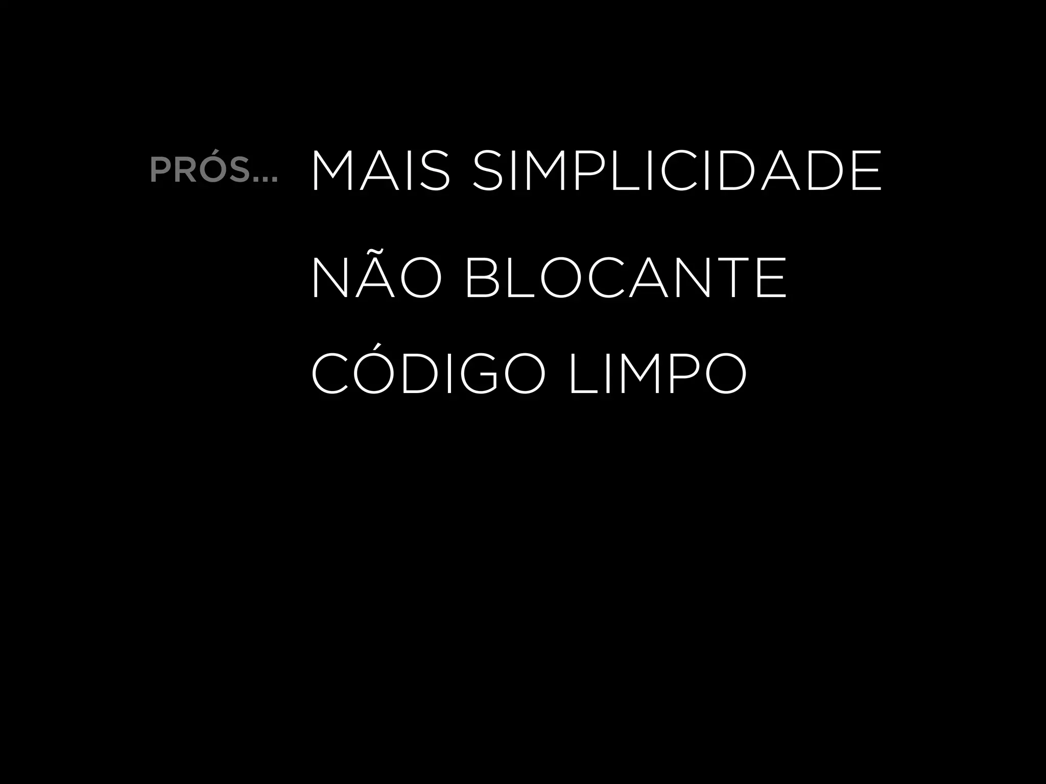 PRÓS… MAIS SIMPLICIDADE
NÃO BLOCANTE
CÓDIGO LIMPO
 