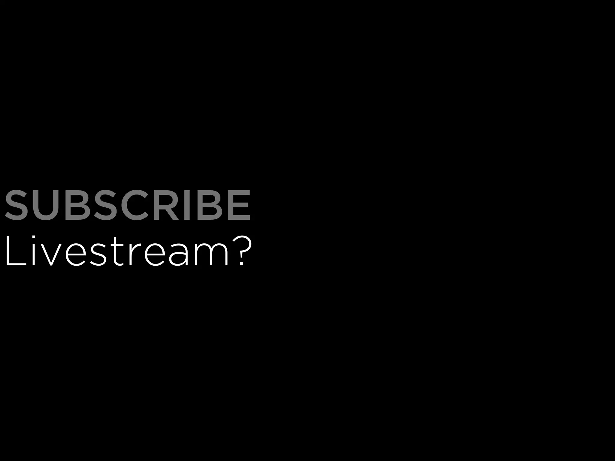 Livestream?
SUBSCRIBE
 
