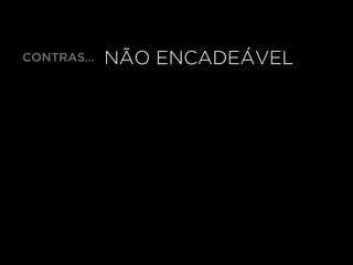 NÃO ENCADEÁVELCONTRAS…
 
