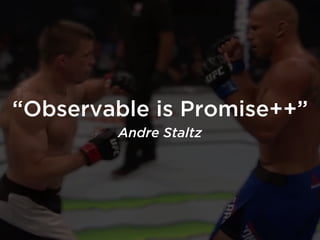 “Observable is Promise++”
Andre Staltz
 