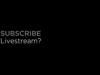Livestream?
SUBSCRIBE
 