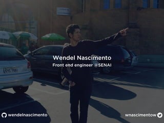 wendelnascimento wnascimentow
Wendel Nascimento
Front end engineer @SENAI
 