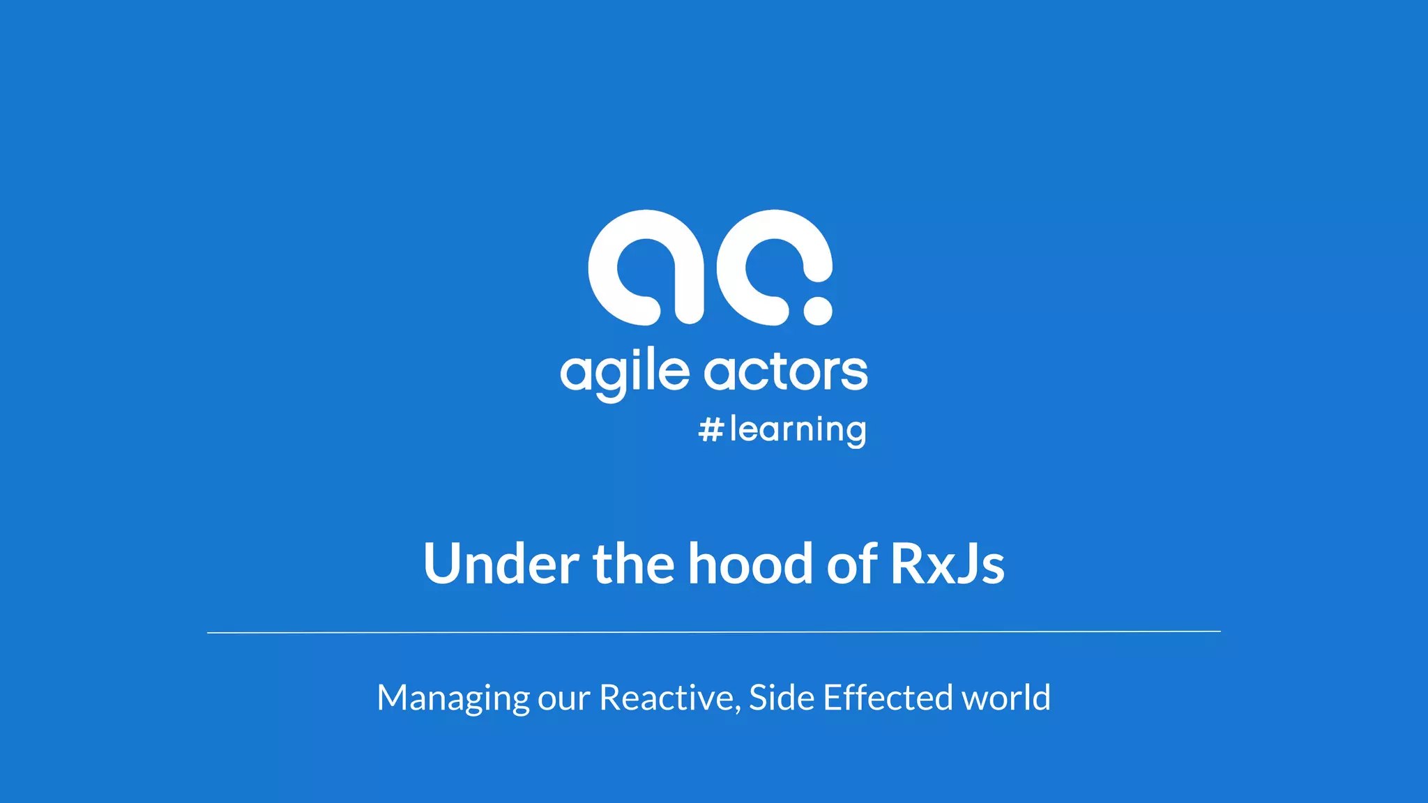 Under the hood of RxJs
Managing our Reactive, Side Effected world
 