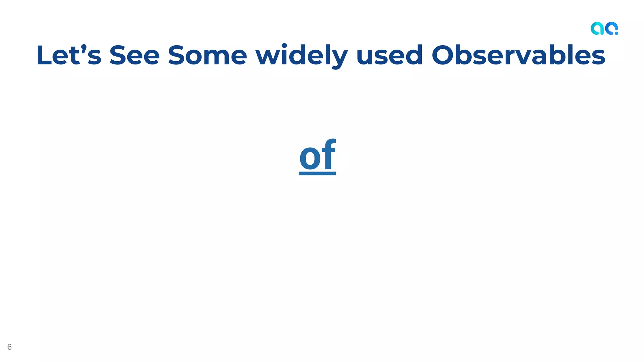 of
Let’s See Some widely used Observables
6
 