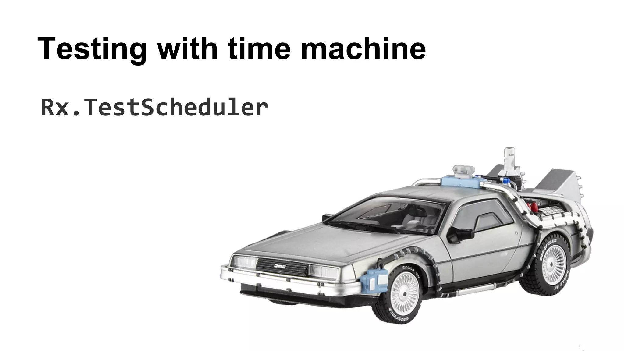 Testing with time machine
Rx.TestScheduler
 