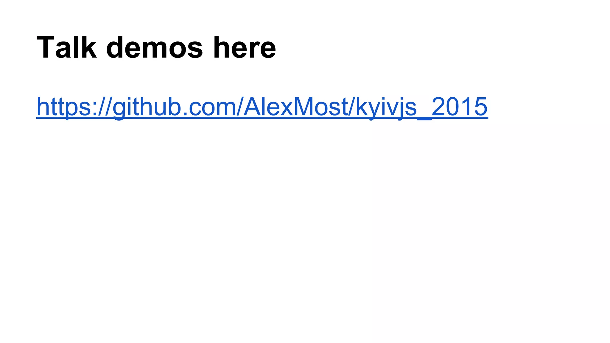 Talk demos here
https://github.com/AlexMost/kyivjs_2015
 