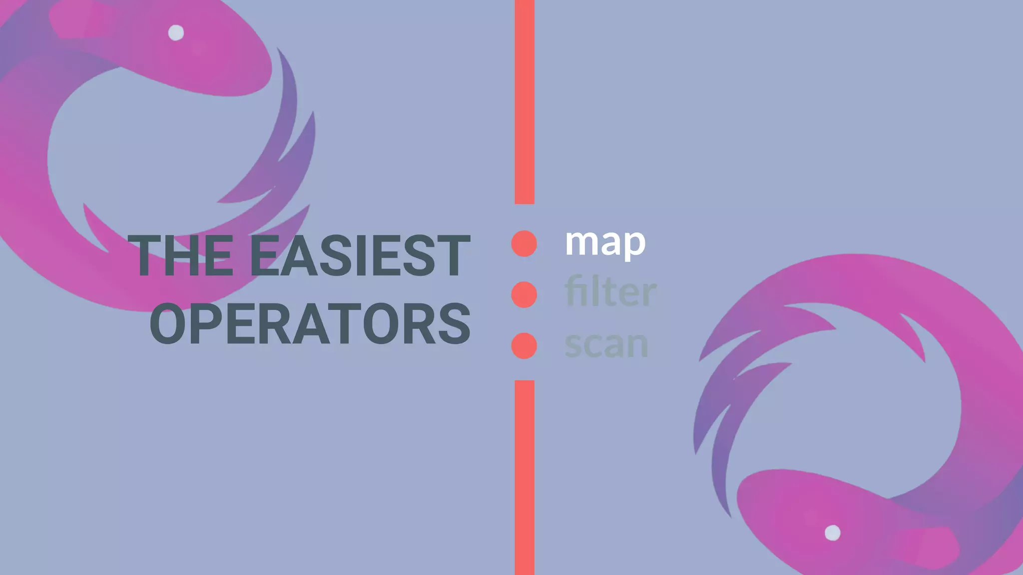 map
ﬁlter
scan
THE EASIEST
OPERATORS
 