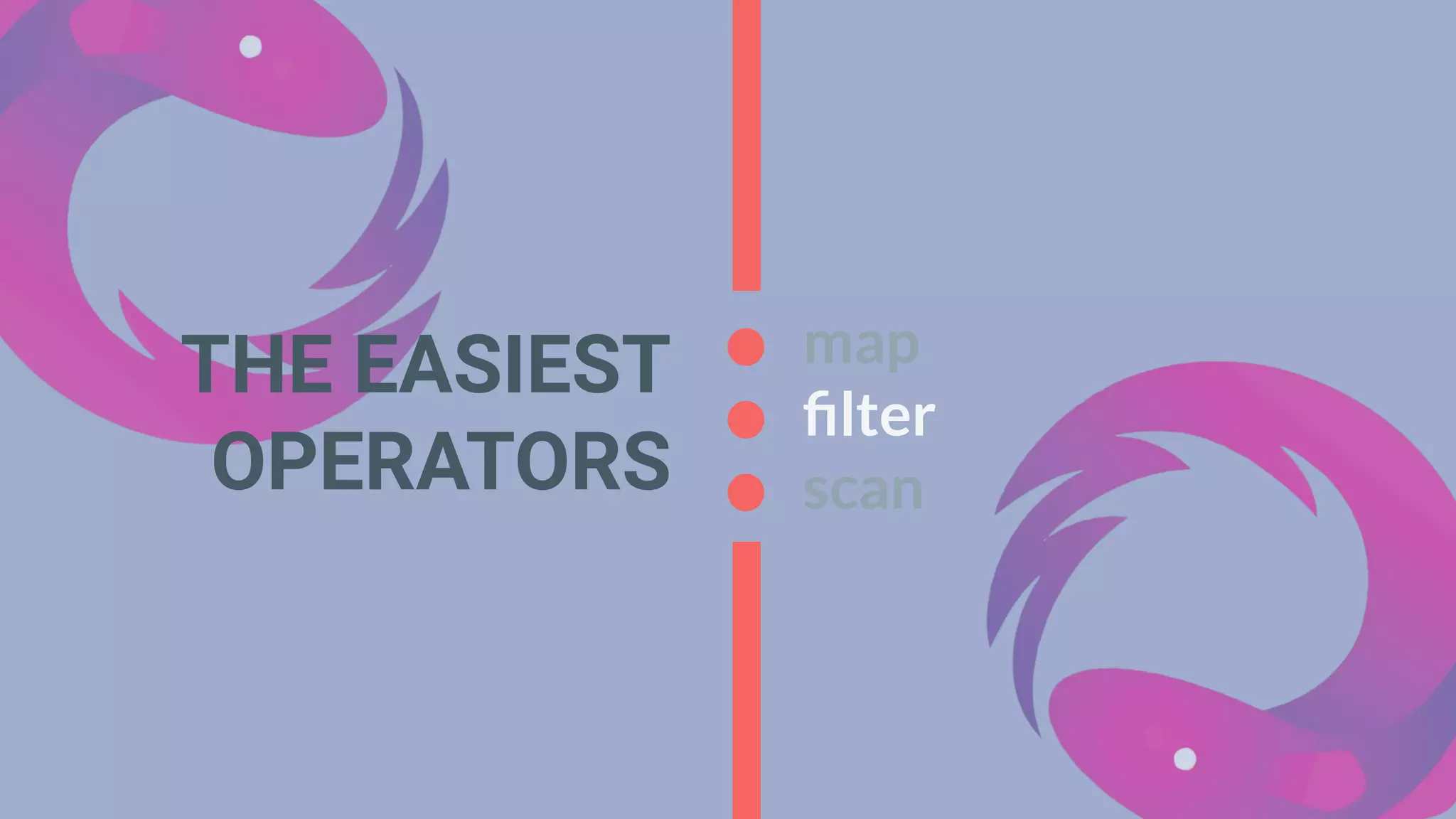 map
ﬁlter
scan
THE EASIEST
OPERATORS
 