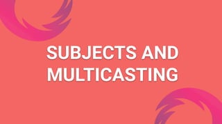SUBJECTS AND
MULTICASTING
 