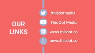 OUR
LINKS www.thisdot.co
This Dot Media
/thisdotmedia
news.thisdot.co
 