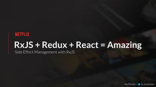 RxJS + Redux + React = Amazing
Jay Phelps | @_jayphelps
Side Effect Management with RxJS
 
