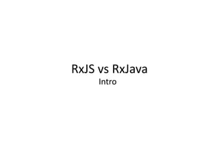 RxJS vs RxJava
Intro
 