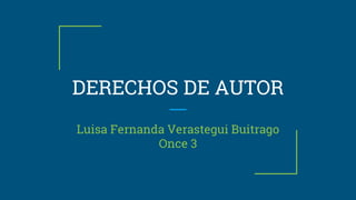 DERECHOS DE AUTOR
Luisa Fernanda Verastegui Buitrago
Once 3
 