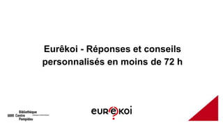 Eurêkoi - Réponses et conseils
personnalisés en moins de 72 h
 