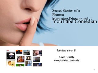 Secret Stories of a Pharma  Marketing Director and Tuesday, March 31 Kevin H. Nalty www.youtube.com/nalts YouTube Comedian 