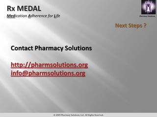 Pharmacy Solutions,




                                                                    Next Steps ?


Contact Pharmacy Solutions

http://pharmsolutions.org
info@pharmsolutions.org




             © 2009 Pharmacy Solutions, LLC. All Rights Reserved.
 