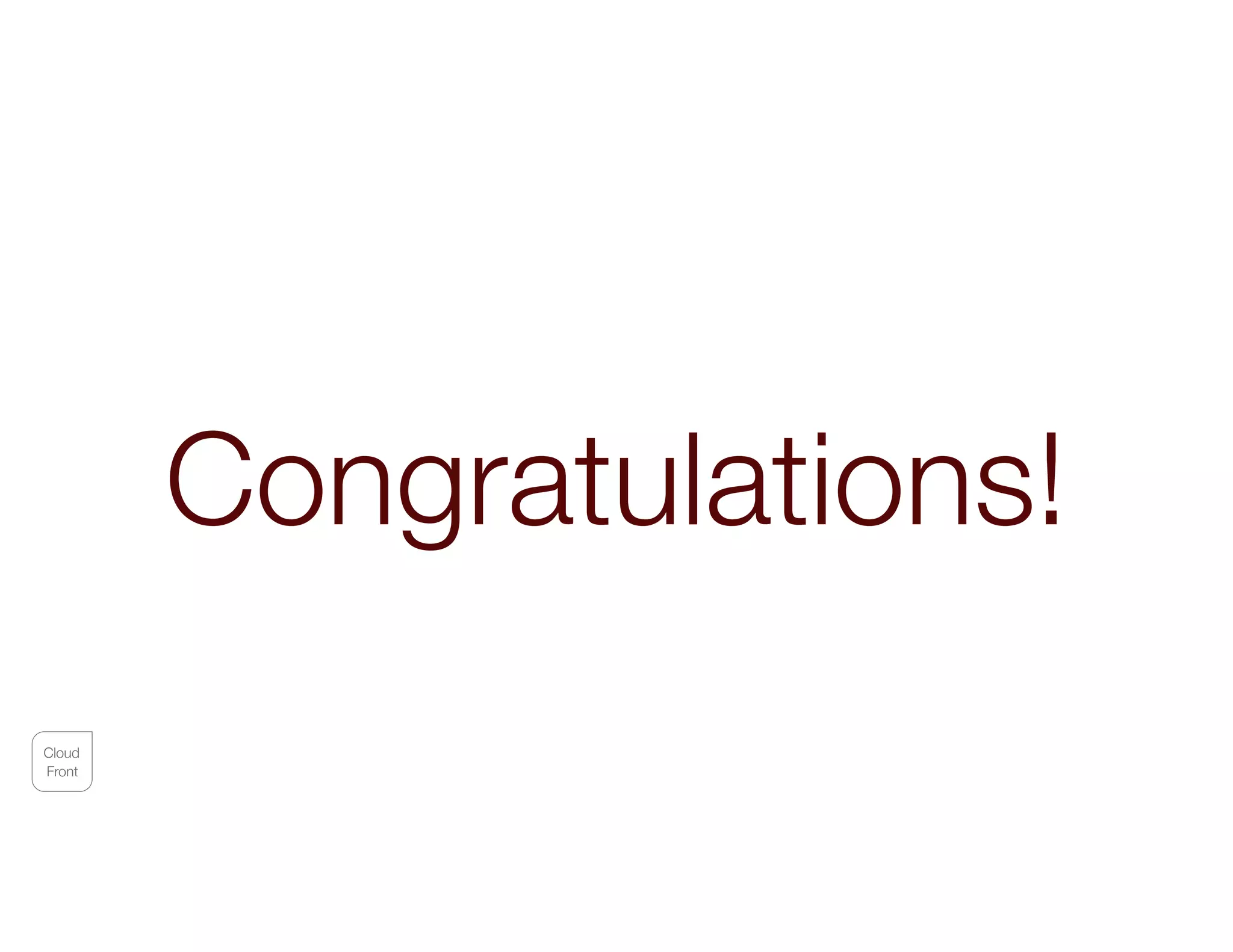 Congratulations!
Cloud
Front
 