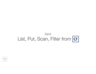 Demo
List, Put, Scan, Filter from CF
Dynamo
DB
 