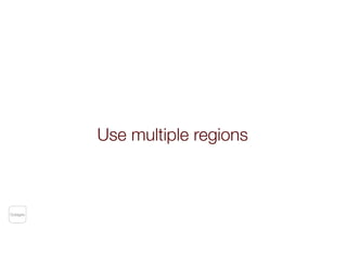 Use multiple regions
Outages
 