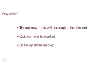 ๏ Try out new tools with no capital investment
๏ Quicker time to market
๏ Scale up more quickly
Hello
Why AWS?
 