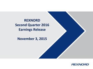 REXNORD
Second Quarter 2016
Earnings Release
November 3, 2015
 