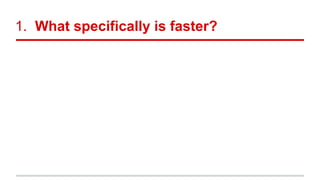 1. What specifically is faster?
 