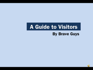 A Guide to Visitors
By Brave Guys
 