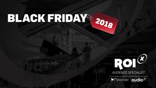 AUDIENCE SPECIALIST
2018
BLACK FRIDAY
 