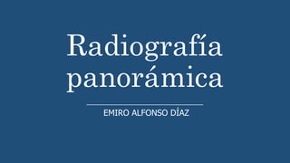 Radiografía
panorámica
EMIRO ALFONSO DÍAZ
 