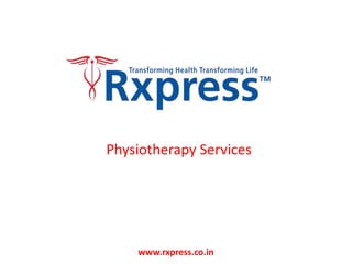 www.rxpress.co.in
Physiotherapy Services
 