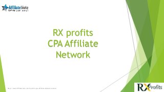 http://www.affiliatevote.com/rxprofits-cpa-affiliate-network-review/
RX profits
CPA Affiliate
Network
 