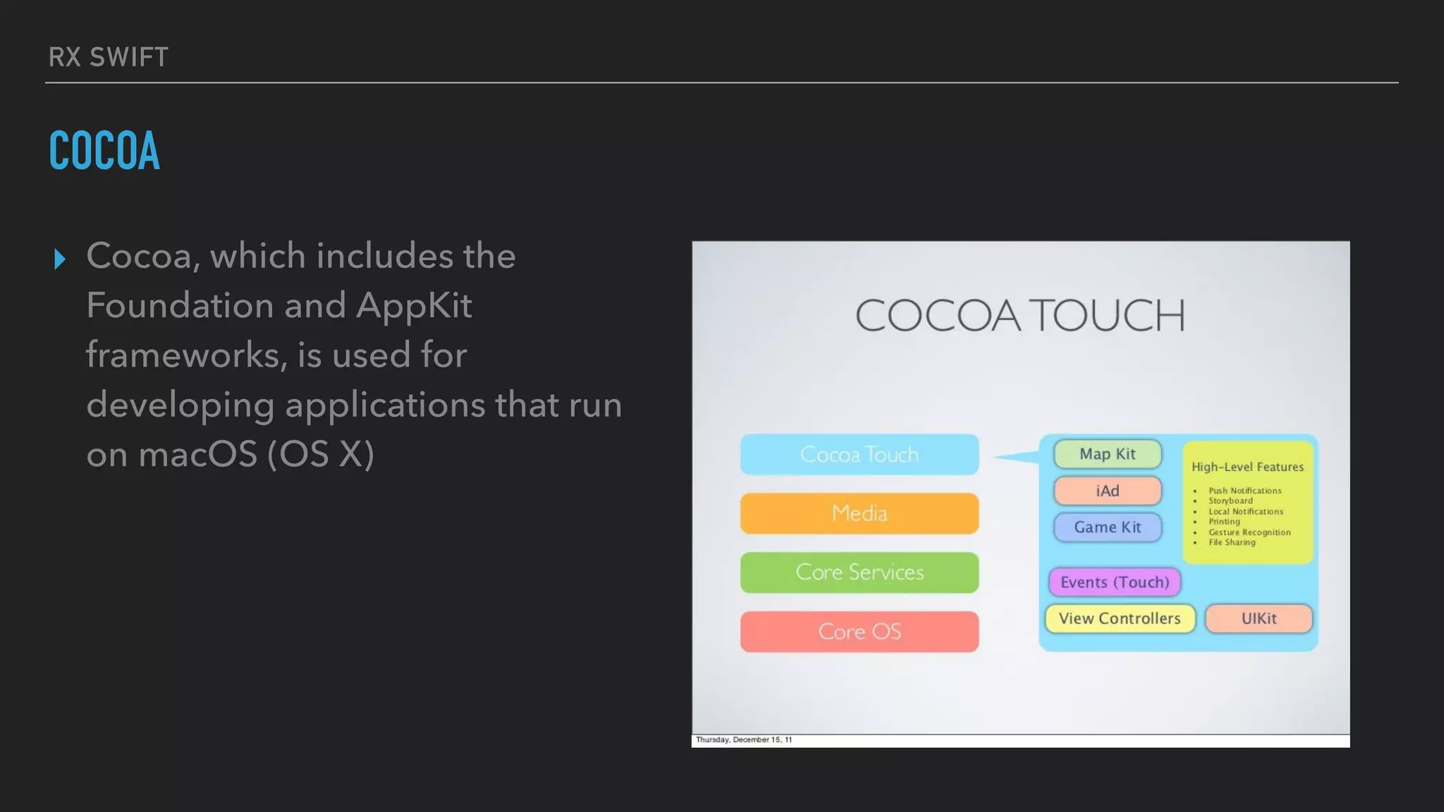 RX SWIFT
COCOA
▸ Cocoa, which includes the
Foundation and AppKit
frameworks, is used for
developing applications that run
on macOS (OS X)
 