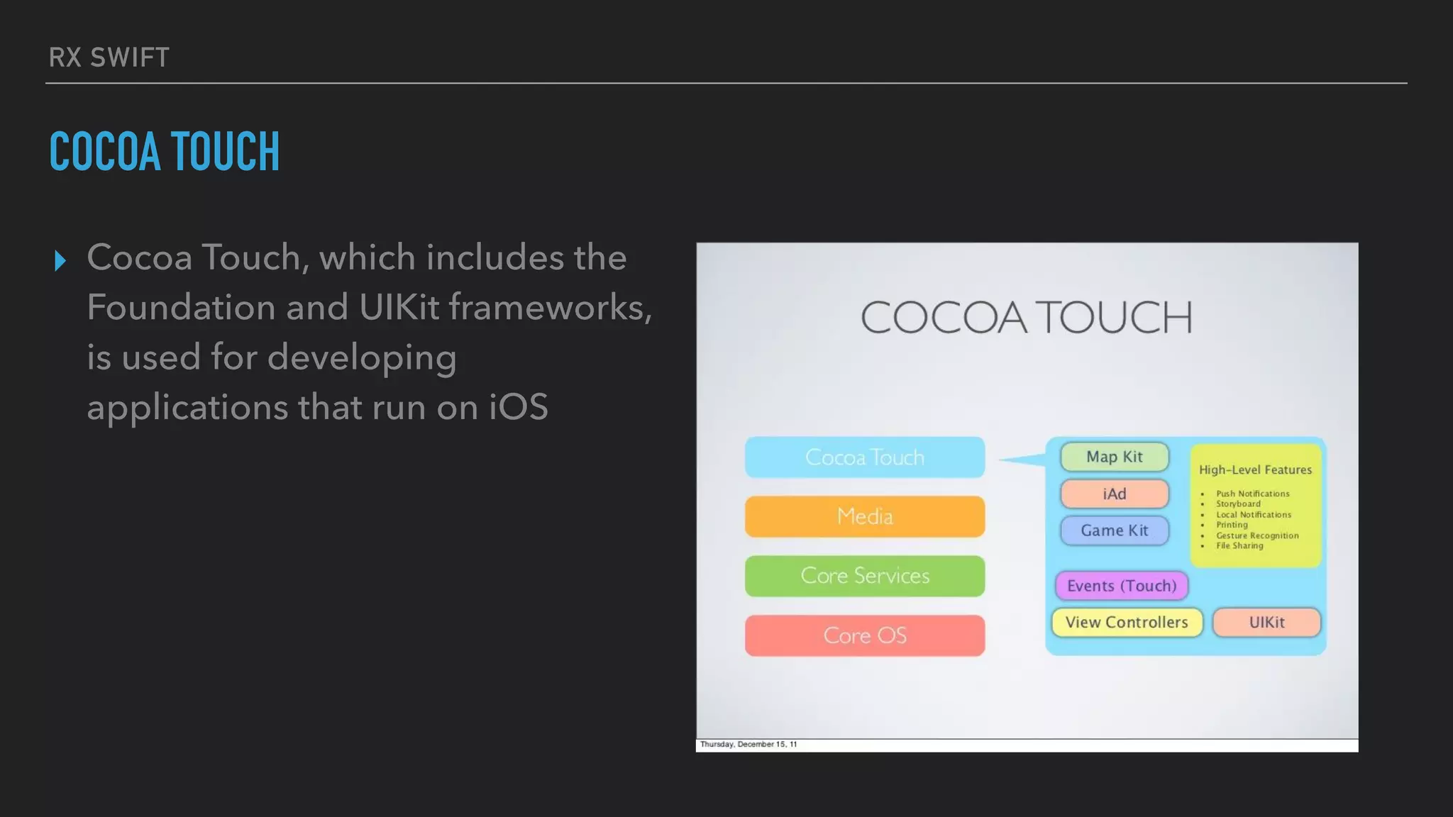 RX SWIFT
COCOA TOUCH
▸ Cocoa Touch, which includes the
Foundation and UIKit frameworks,
is used for developing
applications that run on iOS
 