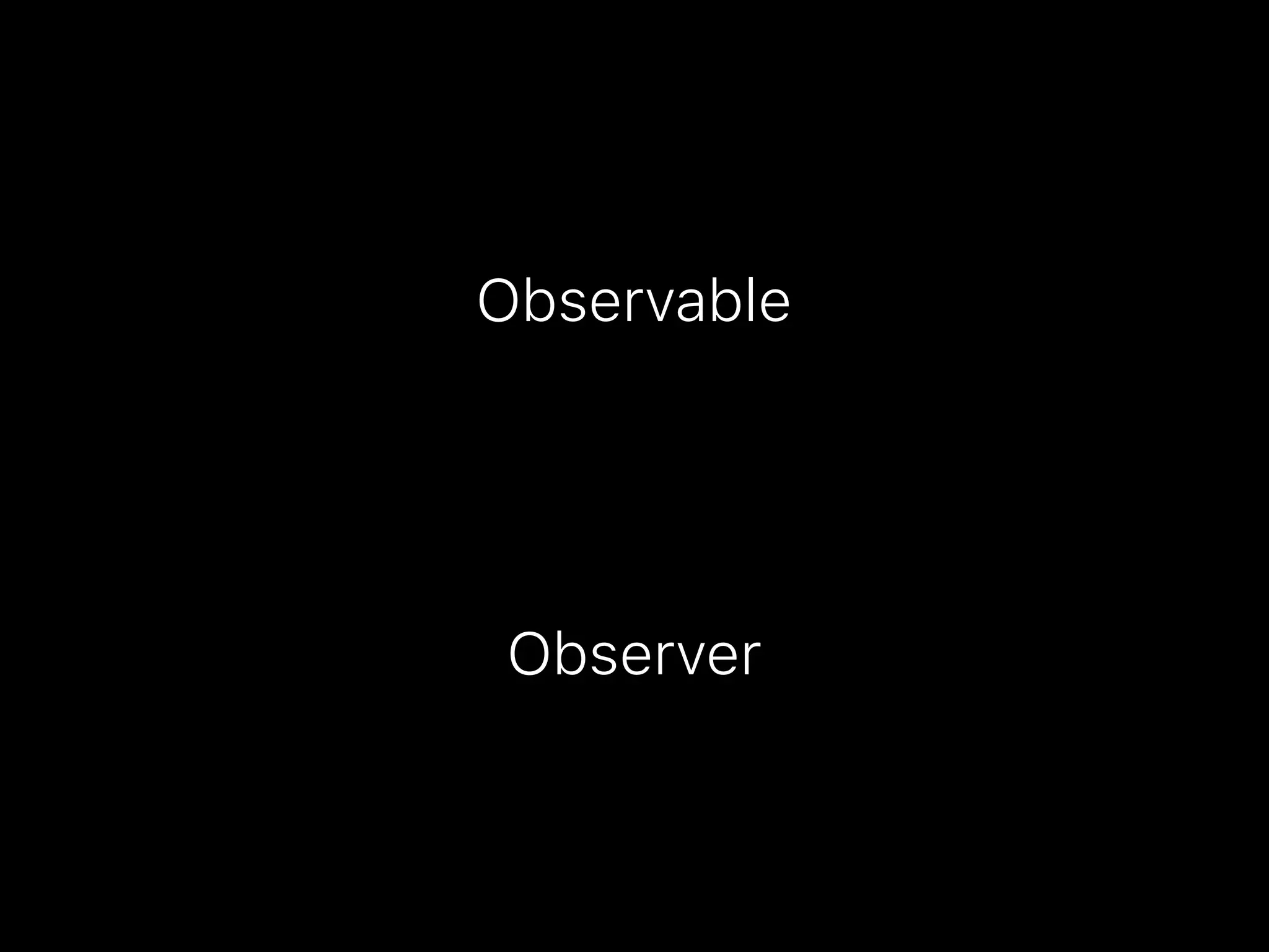 Observable
Observer
 