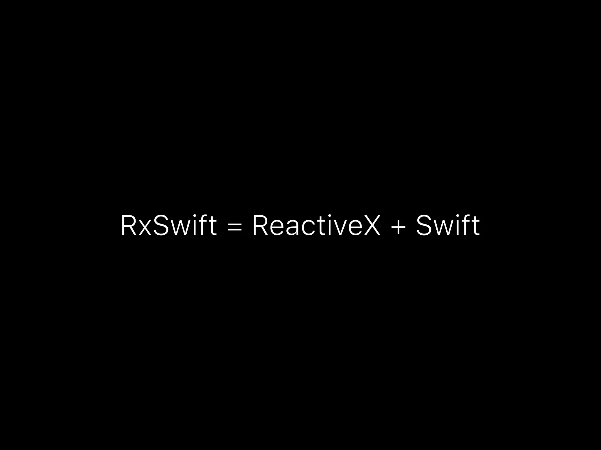 RxSwift = ReactiveX + Swift
 