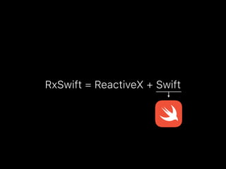 RxSwift = ReactiveX + Swift
 