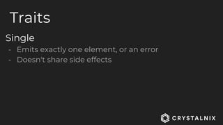 Traits
Single
- Emits exactly one element, or an error
- Doesn't share side effects
 
