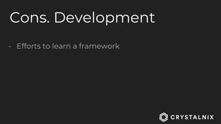 Cons. Development
- Efforts to learn a framework
 