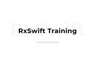 RxSwiftRxSwift Training
Course & Workshop
 
