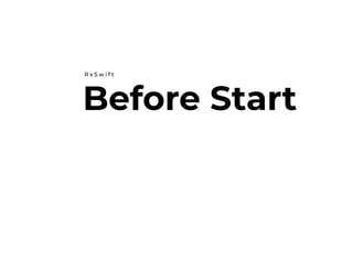 Before Start
R x S w i f t
 