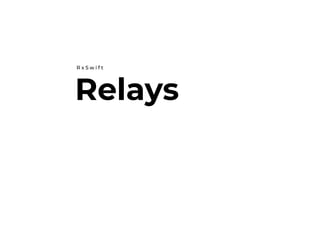 Relays
R x S w i f t
 