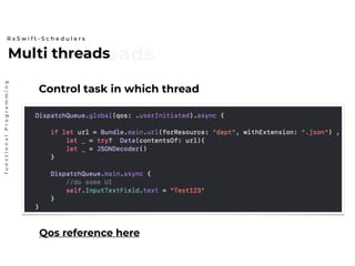 Multi threadsMulti threads
R x S w i f t - S c h e d u l e r s
functionalProgramming
Control task in which thread
Qos reference here
 